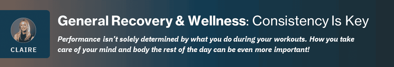 Performance isn’t solely determined by what you do during your workouts. How you take care of your mind and body the rest of the day can be even more important!